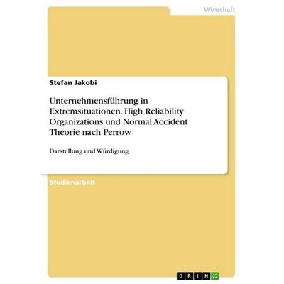 Unternehmensführung in Extremsituationen. High Reliability Organizations und Normal Accident Theorie nach Perrow, Taschenbuch von Stefan Jakobi, GRIN,
