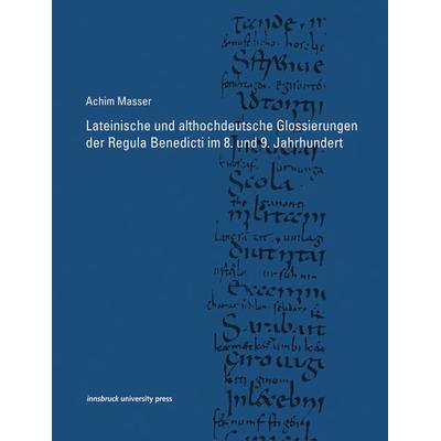 Lateinische und althochdeutsche Glossierungen der Regula Benedicti im 8. und 9. Jahrhundert, Taschenbuch von Achim Masser, Innsbruck university press,