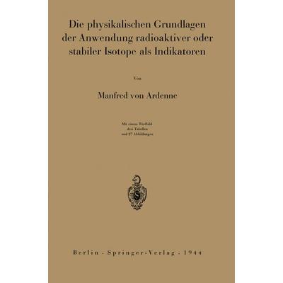 Die physikalischen Grundlagen der Anwendung radioaktiver oder stabiler Isotope als Indikatoren, Taschenbuch von Manfred Ardenne, Springer Berlin,