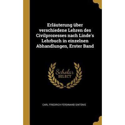 Erläuterung Über Verschiedene Lehren Des Civilprozesses Nach Linde's Lehrbuch in Einzelnen Abhandlungen, Erster Band, Gebundene Ausgabe von , Creative