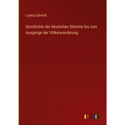 Geschichte der deutschen Stämme bis zum Ausgange der Völkerwanderung, Gebundene Ausgabe von Ludwig Schmidt, Outlook, 978-3-368-38345-9