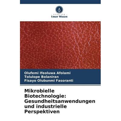 Mikrobielle Biotechnologie: Gesundheitsanwendungen und industrielle Perspektiven, Taschenbuch von Olufemi Ifeoluwa Afolami,Tolulope Bolaniran,Fisayo