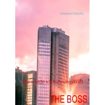 Wie wurde ich Führungskraft, Gebundene Ausgabe von Sebastian Kutscha, BoD – Books on Demand, 978-3-7528-9246-8