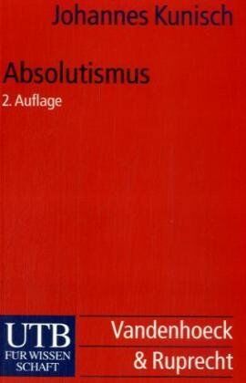 Johannes Kunisch - Absolutismus: Europäische Geschichte vom Westfälischen Frieden bis zur Krise des Ancien Regime (Uni-Taschenbücher S) - Preis vom 09.10.2026 07:28:09 h