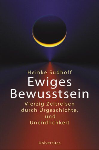 Heinke Sudhoff - Ewiges Bewusstsein: Vierzig Zeitreisen durch Urgeschichte und Unendlichkeit - Preis vom 09.10.2026 07:28:09 h