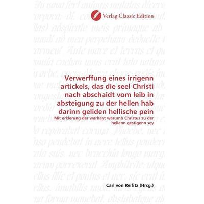 Verwerffung eines irrigenn artickels, das die seel Christi nach abschaidt vom leib in absteigung zu der hellen hab darinn geliden hellische pein,
