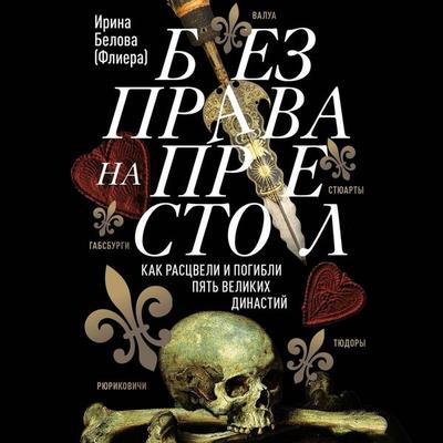 Bez prava na prestol. Kak rastsveli i pogibli pyat velikih dinastiy - Irina Belova, Audio, 9785042030352