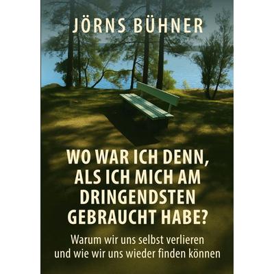 Wo war ich denn, als ich mich am dringendsten gebraucht habe?, Taschenbuch von Jörns Bühner, BoD – Books on Demand, 978-3-8192-0725-9