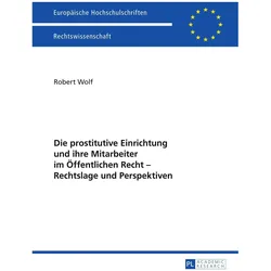 Die prostitutive Einrichtung und ihre Mitarbeiter im Öffentlichen Recht - Rechtslage und Perspektive, Fachbücher von Robert Wolf