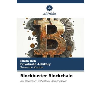 Blockbuster Blockchain, Taschenbuch von Ishita Deb,Priyabrata Adhikary,Susmita Kundu, Verlag Unser Wissen, 978-620-6-30782-2