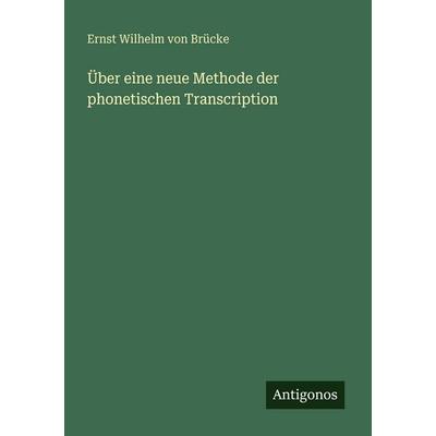 Über eine neue Methode der phonetischen Transcription, Taschenbuch von Ernst Wilhelm Brücke, Antigonos Verlag, 978-3-386-16857-1