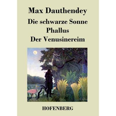 Die schwarze Sonne / Phallus / Der Venusinereim, Taschenbuch von Max Dauthendey, BoD - Books on Demand, 978-3-8430-4872-9