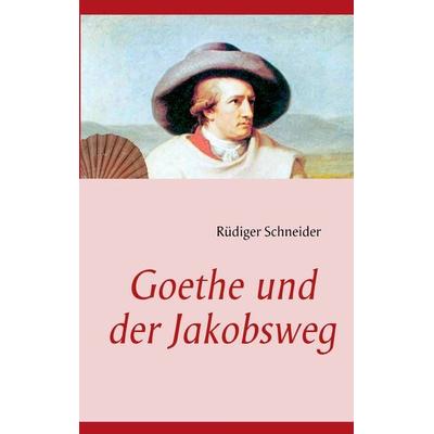 Goethe und der Jakobsweg, Taschenbuch von Rüdiger Schneider, BoD – Books on Demand, 978-3-8423-1248-7