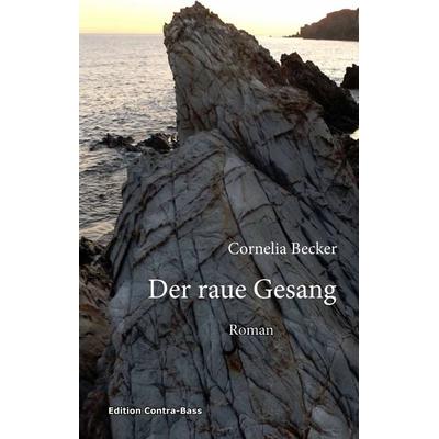 Der raue Gesang, Taschenbuch von Cornelia Becker, Edition Contra-Bass, 978-3-943446-31-9
