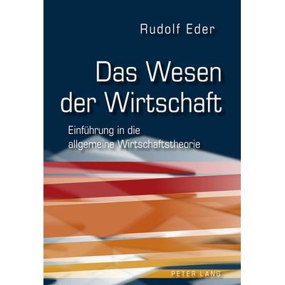 Das Wesen der Wirtschaft, Gebundene Ausgabe von Rudolf Eder, Peter Lang GmbH, Internationaler Verlag der Wissenschaften, 978-3-631-61308-5