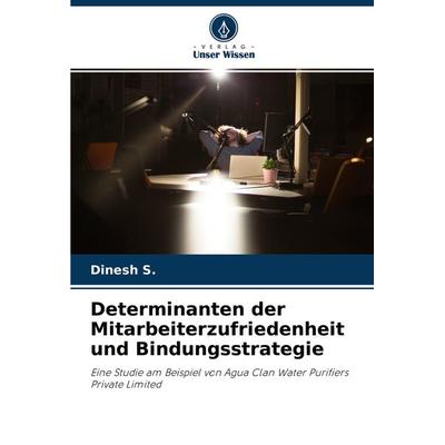Determinanten der Mitarbeiterzufriedenheit und Bindungsstrategie, Taschenbuch von Dinesh S., Verlag Unser Wissen, 978-620-4-09821-0