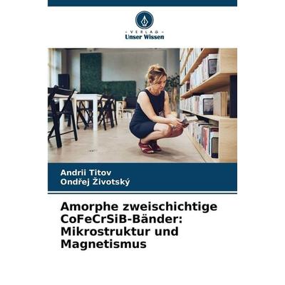 Amorphe zweischichtige CoFeCrSiB-Bänder: Mikrostruktur und Magnetismus, Taschenbuch von Andrii Titov,Ond¿ej ¿Ivotský, Verlag Unser Wissen,