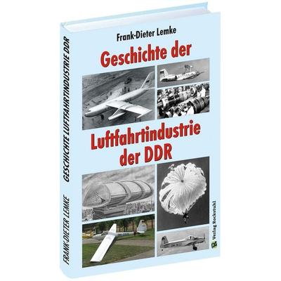 Geschichte der Luftfahrtindustrie der DDR, Gebundene Ausgabe von Frank-Dieter Lemke, Verlag Rockstuhl, 978-3-95966-428-8