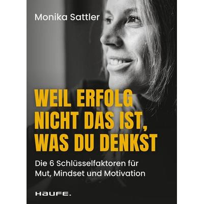 Weil Erfolg nicht das ist, was du denkst, Taschenbuch von Monika Sattler, Haufe-Lexware, 978-3-648-18198-0