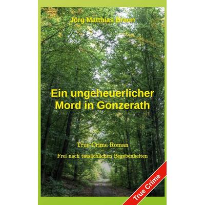 Ein ungeheuerlicher Mord in Gonzerath, Taschenbuch von Jörg Matthias Braun, BoD – Books on Demand, 978-3-695-11822-9