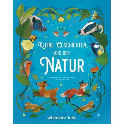 Kleine Geschichten aus der Natur, Gebundene Ausgabe von Francesca Sudano,Altea Villa, Edizioni White Star SrL
