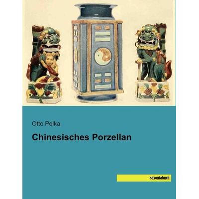 Chinesisches Porzellan, Taschenbuch von Otto Pelka, Saxoniabuch.de, 978-3-95770-117-6