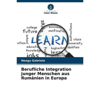 Berufliche Integration junger Menschen aus Rumänien in Europa, Taschenbuch von Neagu Gabriela, Verlag Unser Wissen, 978-620-9-31962-4