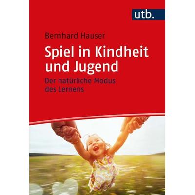 Spiel in Kindheit und Jugend, Taschenbuch von Bernhard Hauser, Utb GmbH, 978-3-8252-5260-1