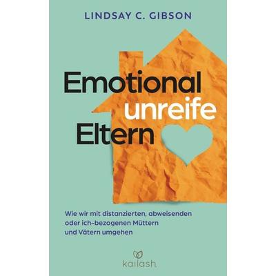 Emotional unreife Eltern, Gebundene Ausgabe von Lindsay C. Gibson, Kailash, 978-3-424-63269-9