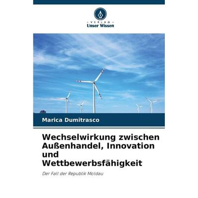 Wechselwirkung zwischen Außenhandel, Innovation und Wettbewerbsfähigkeit, Taschenbuch von Marica Dumitrasco, Verlag Unser Wissen, 978-620-6-13327-8