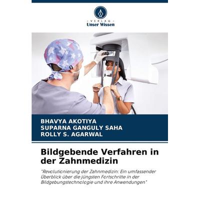 Bildgebende Verfahren in der Zahnmedizin, Taschenbuch von Bhavya Akotiya,Suparna Ganguly Saha,Rolly S. Agarwal, Verlag Unser Wissen, 978-620-7-60795-2