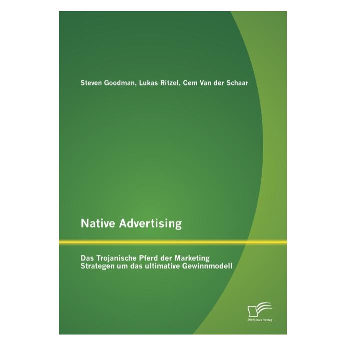 Diplomica Native Advertising: Das Trojanische Pferd der Marketing Strategen um das ultimative Gewinnmodell (Deutsch, Softcover, Cem van der Schaar, Lukas Ritzel, Steven Goodman) (7156848)