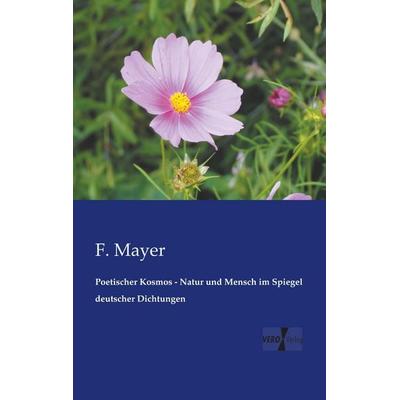 Poetischer Kosmos - Natur und Mensch im Spiegel deutscher Dichtungen, Taschenbuch von F. Mayer, BoD - Books on Demand, 978-3-95610-451-0