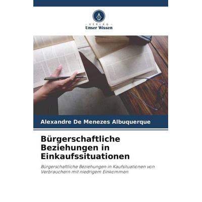 Bürgerschaftliche Beziehungen in Einkaufssituationen, Taschenbuch von Alexandre De Menezes Albuquerque, Verlag Unser Wissen, 978-620-6-25901-5