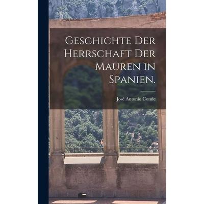 Geschichte der Herrschaft der Mauren in Spanien., Gebundene Ausgabe von José Antonio Conde, Tradd Street Press, 978-1-01-742238-2