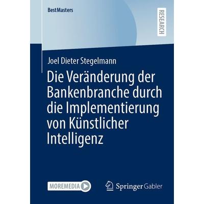 Die Veränderung der Bankenbranche durch die Implementierung von Künstlicher Intelligenz, Taschenbuch von Joel Dieter Stegelmann, Springer Fachmedien