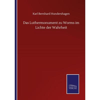 Das Luthermonument zu Worms im Lichte der Wahrheit, Taschenbuch von Karl Bernhard Hundershagen, BoD - Books on Demand, 978-3-7525-1456-8