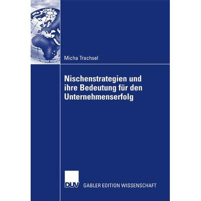 Nischenstrategien und ihre Bedeutung für den Unternehmenserfolg, Taschenbuch von Micha Trachsel, Deutscher Universitätsverlag, 978-3-8350-0752-9