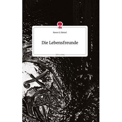 Die Lebensfreunde. Life is a Story - story.one, Gebundene Ausgabe von Raven E. Dietzel, Story.one publishing, 978-3-7108-2213-1