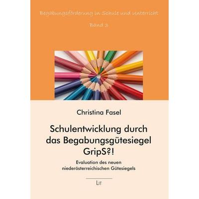 Schulentwicklung durch das Begabungsgütesiegel GripS?!, Taschenbuch von Christina Fasel, Lit Verlag, 978-3-643-51274-1