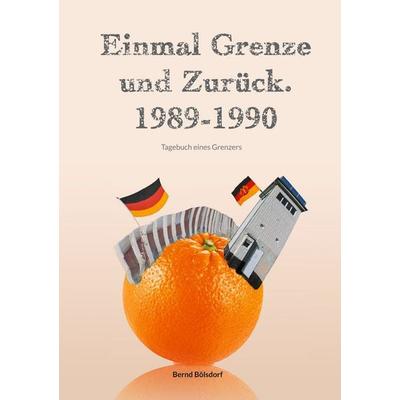 Einmal Grenze und zurück. 1989-1990, Taschenbuch von Bernd Bölsdorf, BoD – Books on Demand, 978-3-7583-1645-6