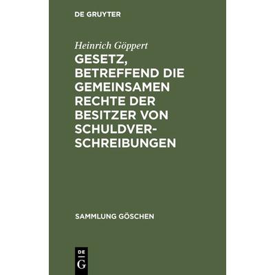 Gesetz, betreffend die gemeinsamen Rechte der Besitzer von Schuldverschreibungen, Gebundene Ausgabe von Heinrich Göppert, De Gruyter,