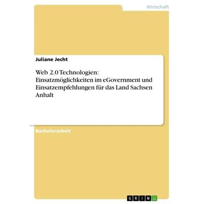 Web 2.0 Technologien: Einsatzmöglichkeiten im eGovernment und Einsatzempfehlungen für das Land Sachsen Anhalt, Taschenbuch von Juliane Jecht, GRIN,