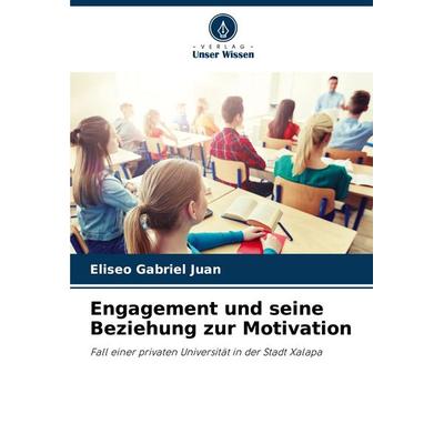 Engagement und seine Beziehung zur Motivation, Taschenbuch von Eliseo Gabriel Juan, Verlag Unser Wissen, 978-620-7-19926-6