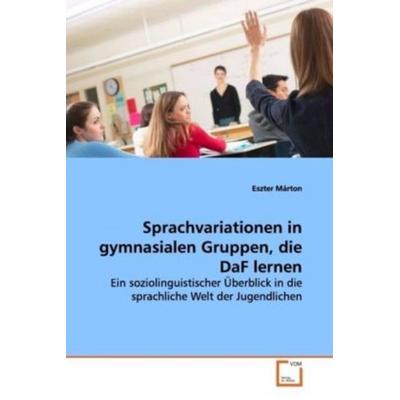 Márton, E: Sprachvariationen in gymnasialen Gruppen, die DaF, Taschenbuch von Eszter Márton, VDM, 978-3-639-11241-2