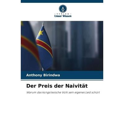 Der Preis der Naivität, Taschenbuch von Anthony Birindwa, Verlag Unser Wissen, 978-620-8-46473-8
