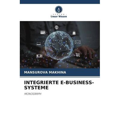 INTEGRIERTE E-BUSINESS-SYSTEME, Taschenbuch von Mansurova Makhina, Verlag Unser Wissen, 978-620-6-25161-3