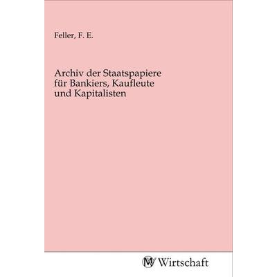 Archiv der Staatspapiere für Bankiers, Kaufleute und Kapitalisten, Taschenbuch von , MV-Wirtschaft, 978-3-96885-071-9