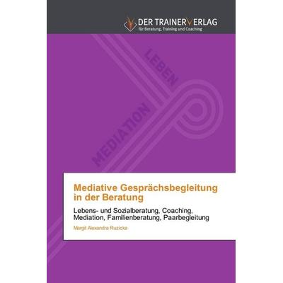 Mediative Gesprächsbegleitung in der Beratung, Taschenbuch von Margit Alexandra Ruzicka, Trainerverlag, 978-620-2-49416-8
