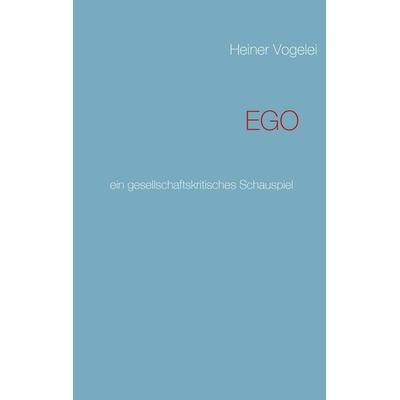EGO, Taschenbuch von Heiner Vogelei, BoD – Books on Demand, 978-3-8370-4701-1